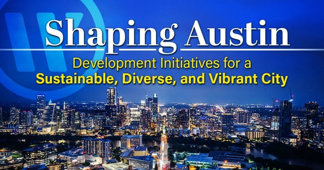 Shaping Austin: Development Initiatives for a Sustainable, Diverse, and Vibrant City
