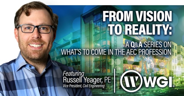 From Vision to Reality: A Q&A With Russell Yeager, Vice President, Civil Engineering