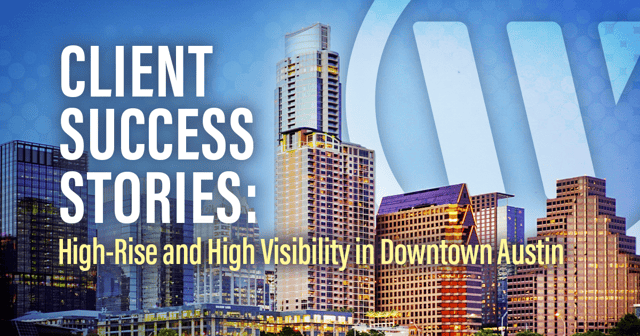Client Success Stories: High-Rise and High Visibility in Downtown Austin