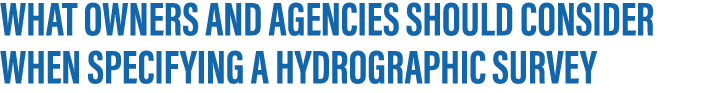WHAT OWNERS AND AGENCIES SHOULD CONSIDER WHEN SPECIFYING A HYDROGRAPHIC SURVEY